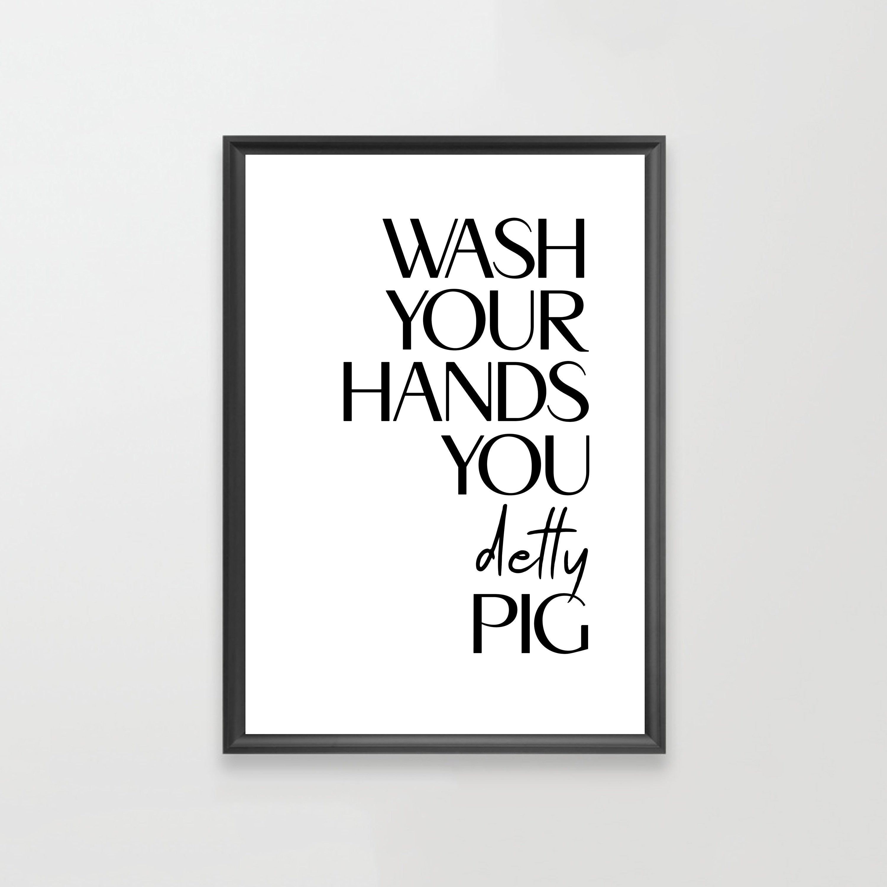 Wash Your Hands You Detty Pig Home Decor Wall Art Typography Prints Gift Unframed Minimalist Prints A3,A4,A5,4x6 ,5x7,6x8,8x10,11x14,12x16